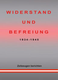 WIDERSTAND UND BEFREIUNG 1934 - 1945: Zeitzeugen berichten Charlotte Rombach Author