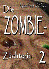 Die Zombie-Züchterin: Horror-Serie, Teil 2 - Manfred Köhler