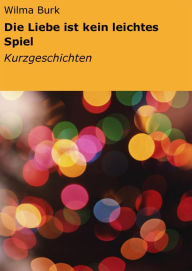 Die Liebe ist kein leichtes Spiel: Kurzgeschichten