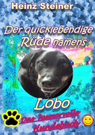 Der quicklebendige RÃ¼de namens Lobo: Das humorvolle Hundebuch Heinz Steiner Author