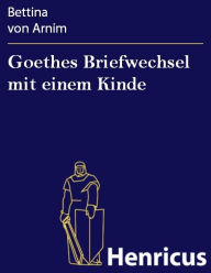 Goethes Briefwechsel mit einem Kinde : Seinem Denkmal Bettina von Arnim Author