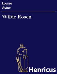 Wilde Rosen : Zwölf Gedichte Louise Aston Author