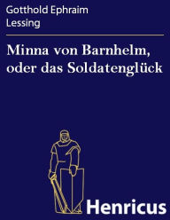 Minna von Barnhelm, oder das Soldatenglück: Ein Lustspiel in fünf Aufzügen Gotthold Ephraim Lessing Author
