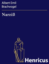 Narziß : Ein Trauerspiel in fünf Aufzügen Albert Emil Brachvogel Author