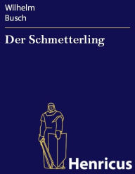 Der Schmetterling : -1891 Wilhelm Busch Author