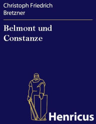 Belmont und Constanze : Eine Operette in drey Akten Christoph Friedrich Bretzner Author