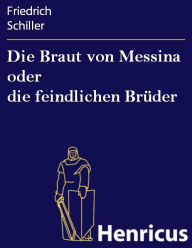 Die Braut von Messina oder die feindlichen BrÃ¼der Friedrich Schiller Author
