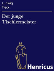 Der junge Tischlermeister : Novelle in sieben Abschnitten Ludwig Tieck Author