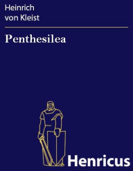 Penthesilea : Ein Lustspiel nach MoliÃ¨re Heinrich von Kleist Author
