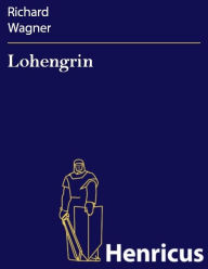Lohengrin : Romantische Oper in drei AufzÃ¼gen Richard Wagner Author