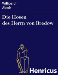 Die Hosen des Herrn von Bredow : Vaterländischer Roman Willibald Alexis Author