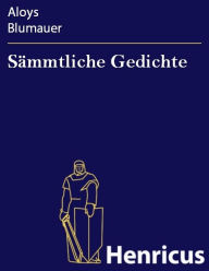 SÃ¤mmtliche Gedichte Aloys Blumauer Author