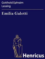 Emilia Galotti : Ein Trauerspiel in fÃ¼nf AufzÃ¼gen Gotthold Ephraim Lessing Author