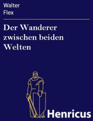 Der Wanderer zwischen beiden Welten : Ein Kriegserlebnis Walter Flex Author