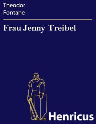 Frau Jenny Treibel : oder Â»Wo sich Herz zum Herzen findtÂ« Theodor Fontane Author