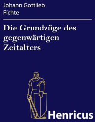 Die GrundzÃ¼ge des gegenwÃ¤rtigen Zeitalters Johann Gottlieb Fichte Author