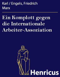Ein Komplott gegen die Internationale Arbeiter-Assoziation Karl Marx Author