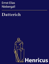 Datterich : Localposse in der Mundart der DarmstÃ¤dter in sechs Bildern Ernst Elias Niebergall Author