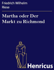 Martha oder Der Markt zu Richmond : Romantisch-Komische Oper in vier Aufzügen Friedrich Wilhelm Riese Author