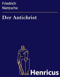 Der Antichrist : Fluch auf das Christentum Friedrich Nietzsche Author
