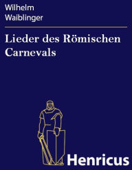 Lieder des RÃ¶mischen Carnevals Wilhelm Waiblinger Author
