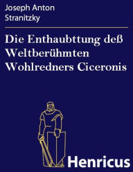 Die Enthaubttung deß Weltberühmten Wohlredners Ciceronis Joseph Anton Stranitzky Author