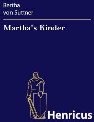 Martha's Kinder : Fortsetzung zu Â»Die Waffen nieder!Â« Bertha von Suttner Author