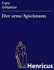 Der arme Spielmann : ErzÃ¤hlung Franz Grillparzer Author