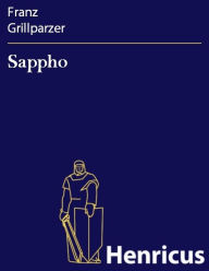 Sappho : Trauerspiel in fÃ¼nf AufzÃ¼gen Franz Grillparzer Author
