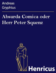 Absurda Comica oder Herr Peter Squenz Andreas Gryphius Author