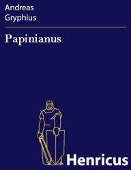 Papinianus : oder Sterbender Aemilius Paulus Papinianus Andreas Gryphius Author