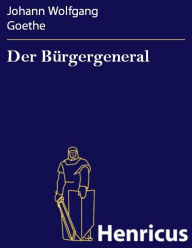 Der Bürgergeneral : Ein Lustspiel in einem Aufzuge Johann Wolfgang Goethe Author