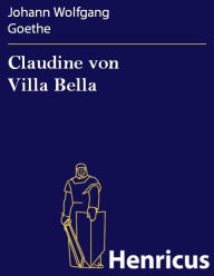 Claudine von Villa Bella : Ein Schauspiel mit Gesang Johann Wolfgang Goethe Author