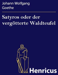 Satyros oder der vergÃ¶tterte Waldteufel Johann Wolfgang Goethe Author