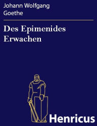 Des Epimenides Erwachen : Ein Festspiel Johann Wolfgang Goethe Author