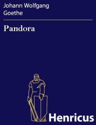 Pandora : Ein Festspiel Johann Wolfgang Goethe Author