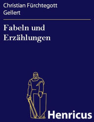 Fabeln und Erzählungen Christian Fürchtegott Gellert Author
