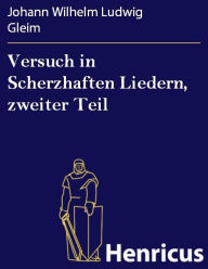 Versuch in Scherzhaften Liedern, zweiter Teil Johann Wilhelm Ludwig Gleim Author