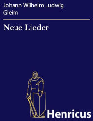 Neue Lieder Johann Wilhelm Ludwig Gleim Author