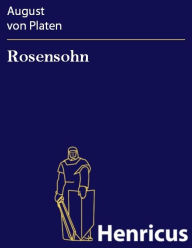 Rosensohn : Ein MÃ¤rchen in zwÃ¶lf Kapiteln August von Platen Author