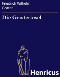 Die Geisterinsel : Ein Singspiel in drey Akten Friedrich Wilhelm Gotter Author