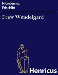 Fraw Wendelgard Nicodemus Frischlin Author