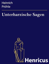 Unterharzische Sagen : Mit Anmerkungen und Abhandlungen Heinrich Pröhle Author