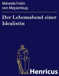 Der Lebensabend einer Idealistin : Nachtrag zu den Memoiren einer Idealistin Malwida Freiin von Meysenbug Author