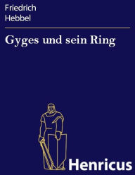 Gyges und sein Ring : Eine Tragödie in fünf Akten Friedrich Hebbel Author