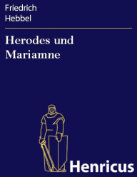 Herodes und Mariamne : Eine TragÃ¶die in fÃ¼nf Akten Friedrich Hebbel Author