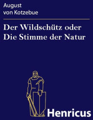 Der Wildschütz oder Die Stimme der Natur : Komische Oper in drei Aufzügen August von Kotzebue Author