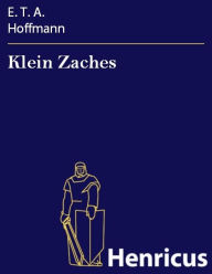 Klein Zaches: Aus mündlicher Tradition mitgeteilt vom Verfasser der Fantasiestücke in Callots Manier E. T. A. Hoffmann Author
