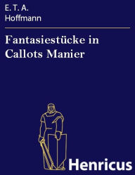 Fantasiestücke in Callots Manier : Blätter aus dem Tagebuche eines reisenden Enthusiasten E. T. A. Hoffmann Author