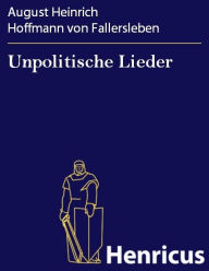 Unpolitische Lieder August Heinrich Hoffmann von Fallersleben Author